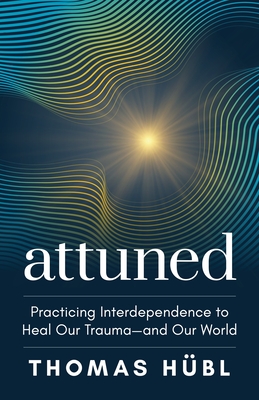 Attuned: Practicing Interdependence to Heal Our Trauma--And Our World - Thomas Hübl