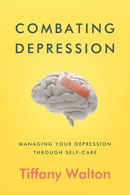 Combating Depression: Managing Your Depression Through Self-Care - Tiffany Walton