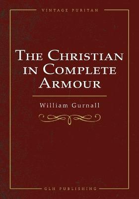The Christian In Complete Armour - William Gurnall