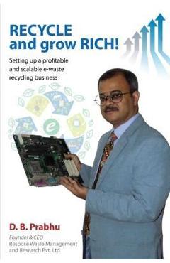 Coperta cărții 'Recycle and Grow Rich!: How to set up a profitable and scalable e-waste recycling business - D B Prabhu'