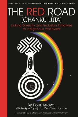 The Red Road (Čhaŋk Lta): Linking Diversity and Inclusion Initiatives to Indigenous Worldview - Donald Trent Jacobs