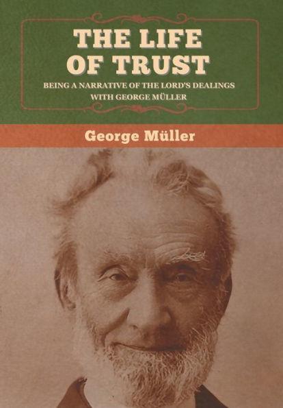 The Life of Trust: Being a Narrative of the Lord's Dealings with George Müller - George Müller