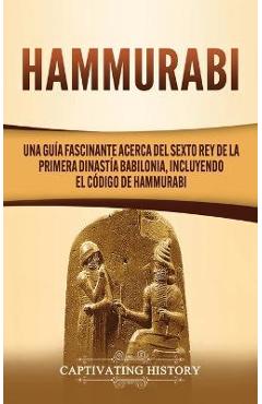 Coperta cărții 'Hammurabi: Una guía fascinante acerca del sexto rey de la primera dinastía babilonia, incluyendo el Código de Hammurabi'