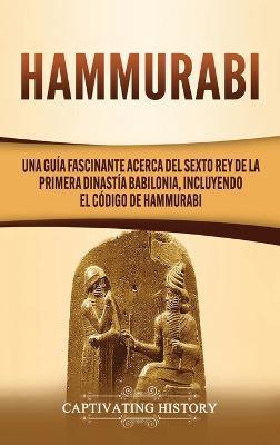 Coperta cărții 'Hammurabi: Una guía fascinante acerca del sexto rey de la primera dinastía babilonia, incluyendo el Código de Hammurabi'