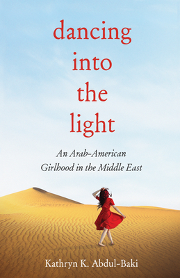 Dancing Into the Light: An Arab American Girlhood in the Middle East - Abdul-baki