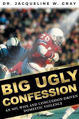 Big Ugly Confession: An NFL Wife and Concussion-Driven Domestic Violence - Jacqueline W. Gray
