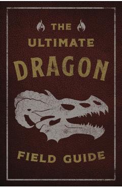 The Ultimate Dragon Field Guide: The Fantastical Explorer's Handbook - Kelly Gauthier