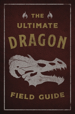 The Ultimate Dragon Field Guide: The Fantastical Explorer's Handbook - Kelly Gauthier