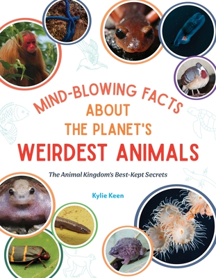 Mind-Blowing Facts about the Planet's Weirdest Animals: The Animal Kingdom's Best-Kept Secrets - Kylie Marin Keen