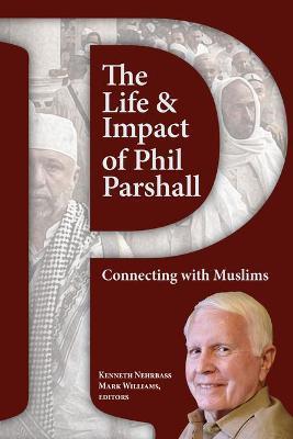 The Life and Impact of Phil Parshall: Connecting with Muslims - Kenneth Nehrbass