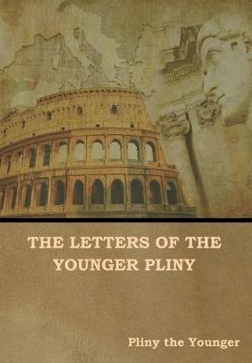 The Letters of the Younger Pliny - Pliny The Younger