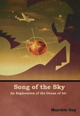 Song of the Sky: An Exploration of the Ocean of Air - Murchie Guy