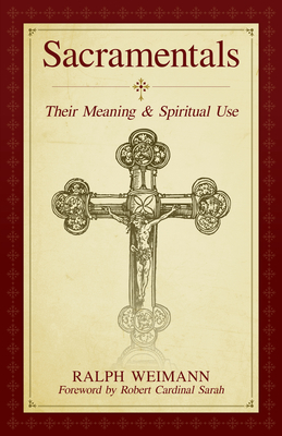Sacramentals: Their Meaning and Spiritual Use - Ralph Weimann