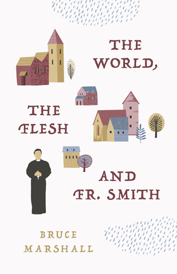 The World, the Flesh, and Fr. Smith - Bruce Marshall