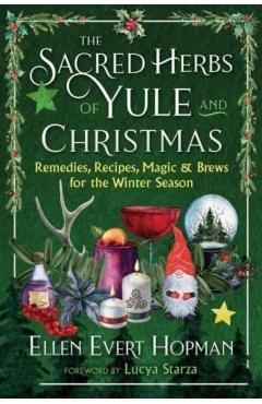The Sacred Herbs of Yule and Christmas: Remedies, Recipes, Magic, and Brews for the Winter Season - Ellen Evert Hopman
