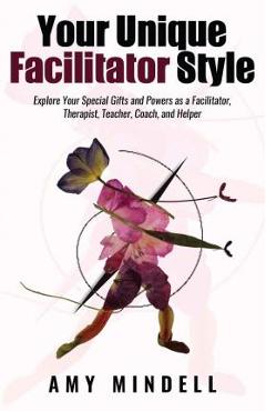 Coperta cărții 'Your Unique Facilitator Style: Explore Your Special Gifts and Powers as a Facilitator, Therapist, Teacher, Coach, and'