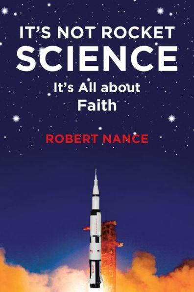 It's Not Rocket Science: It's All about Faith - Robert Nance