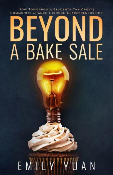 Beyond a Bake Sale: How Tomorrow's Students Can Create Community Change Through Entrepreneurship - Emily Yuan