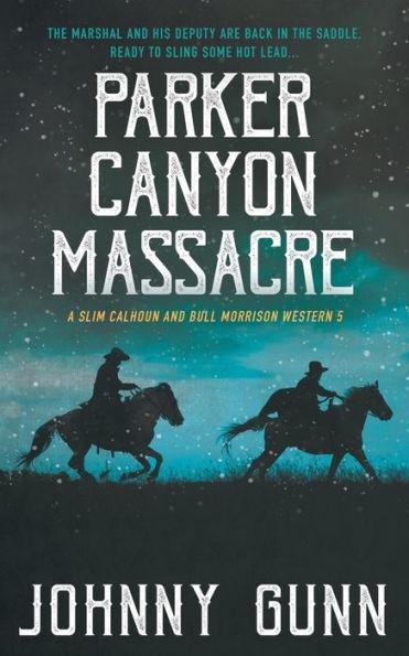 Parker Canyon Massacre: A Slim Calhoun and Bull Morrison Western - Johnny Gunn