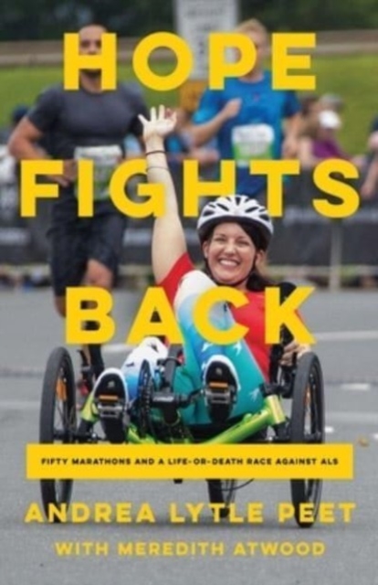 Hope Fights Back: Fifty Marathons and a Life or Death Race Against ALS - Andrea Lytle Peet