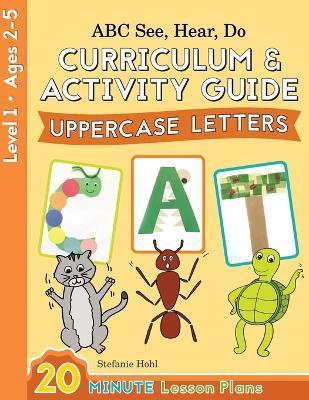 ABC See, Hear, Do Level 1: Curriculum & Activity Book, Uppercase Letters - Stefanie Hohl
