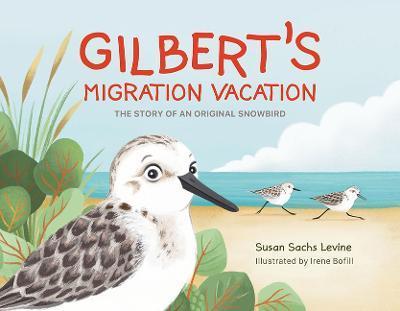 Gilbert's Migration Vacation: The Story of an Original Snowbird - Susan Levine