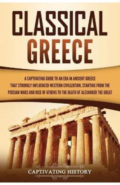 Coperta cărții 'Classical Greece: A Captivating Guide to an Era in Ancient Greece That Strongly Influenced Western Civilization,'