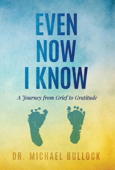 Even Now I Know: A Journey from Grief to Gratitude - Michael Bullock