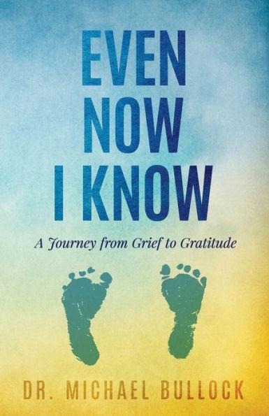 Even Now I Know: A Journey from Grief to Gratitude - Michael Bullock