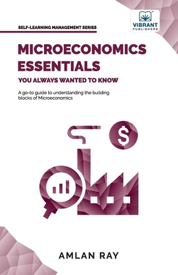 Microeconomics Essentials You Always Wanted To Know - Amlan Ray