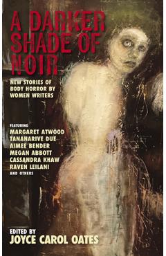 Coperta cărții 'A Darker Shade of Noir: New Stories of Body Horror by Women Writers - Joyce Carol Oates'