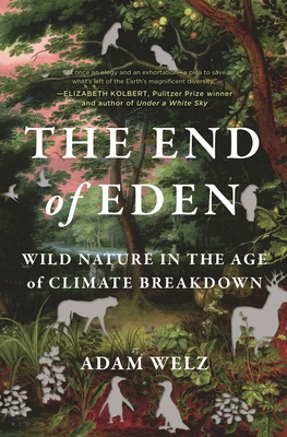 The End of Eden: Wild Nature in the Age of Climate Breakdown - Adam Welz