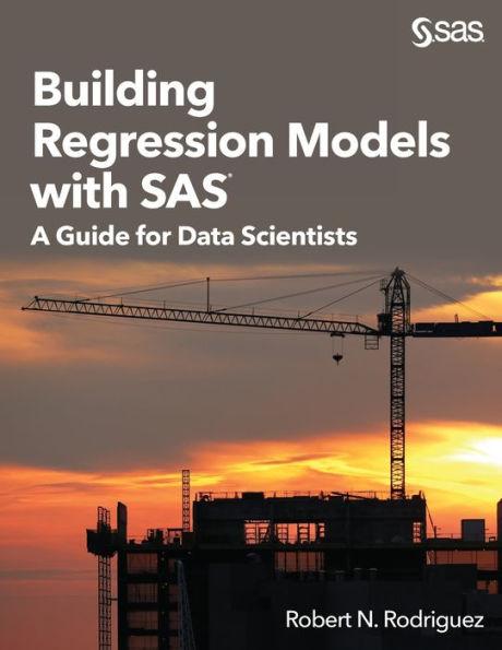 Building Regression Models with SAS: A Guide for Data Scientists - Robert N. Rodriguez
