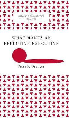 What Makes an Effective Executive (Harvard Business Review Classics) - 