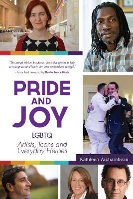 Pride & Joy: LGBTQ Artists, Icons and Everyday Heroes (Lgbt History, Gift for Teen, Role Models, for Readers of We Make It Better) - Kathleen Archambeau