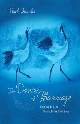 The Dance of Marriage: Keeping in Step Through the Last Song - Paul Gauche