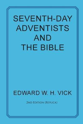 Seventh-Day Adventists and the Bible - Edward W. H. Vick