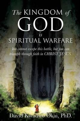 The Kingdom of God Is Spiritual Warfare - David Kwadwo Okai