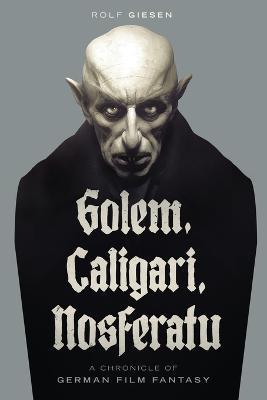 Golem, Caligari, Nosferatu - A Chronicle of German Film Fantasy - Rolf Giesen