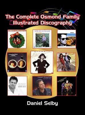 The Complete Osmond Family Illustrated Discography (hardback) - Daniel Selby
