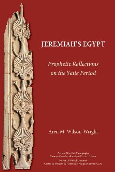 Jeremiah's Egypt: Prophetic Reflections on the Saite Period - Aren M. Wilson-wright