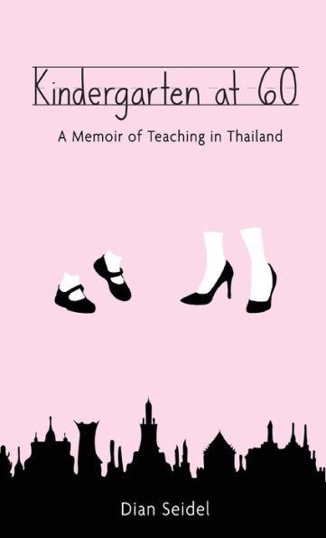 Kindergarten at 60: A Memoir of Teaching in Thailand - Dian Seidel