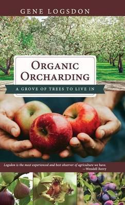 Organic Orcharding: A Grove of Trees to Live In - Gene Logsdon