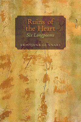 Ruins of the Heart: Six Longpoems - Kristjana Gunnars