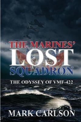 The Marines' Lost Squadron: The Odyssey of Vmf-422 - Mark Carlson