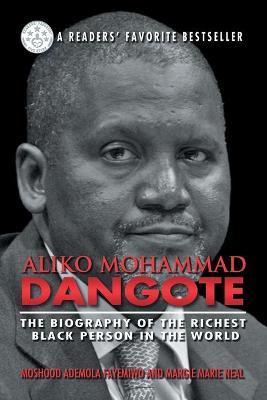 Aliko Mohammad Dangote: The Biography of the Richest Black Person in the World - Moshood Ademola Fayemiwo