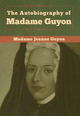 The Autobiography of Madame Guyon - Madame Jeanne Guyon