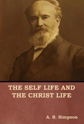 The Self Life and the Christ Life - A. B. Simpson