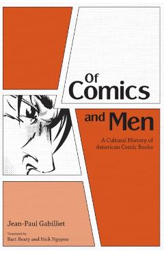 Poza produsului Of Comics and Men: A Cultural History of American Comic Books - Jean-paul Gabilliet