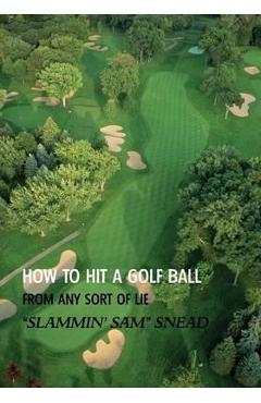 Poza produsului How to Hit a Golf Ball from Any Sort of Lie (Reprint Edition) - Sam Snead
